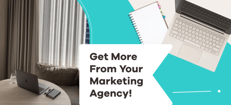 9 Ways to Get More From Your Marketing Agency