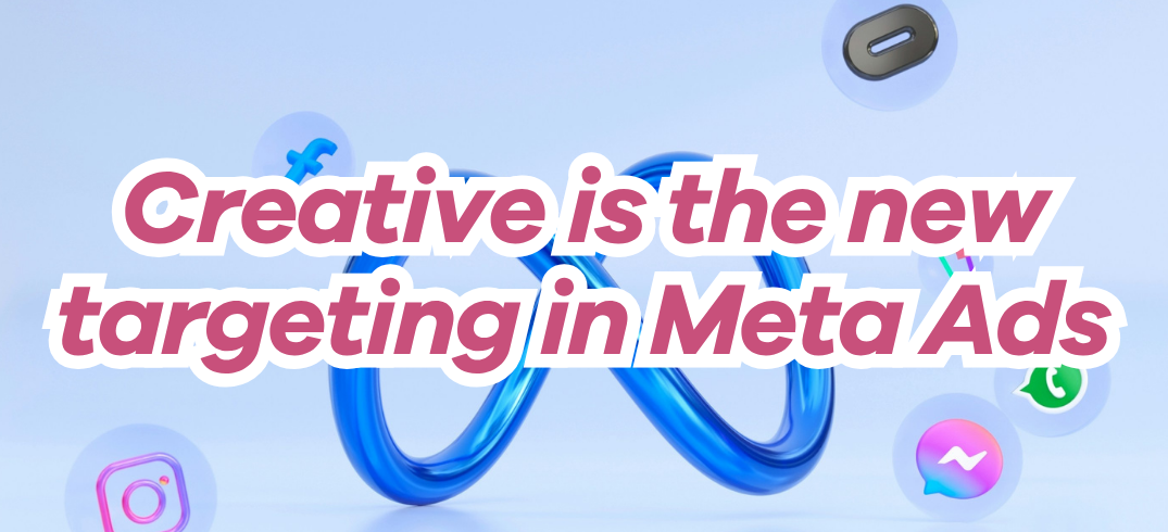 Creative Is the New Targeting in Meta Ads