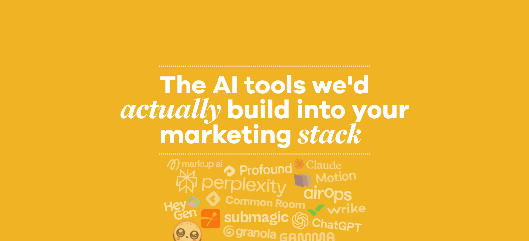 The AI tools we’d actually build into your marketing stack The AI tools we’d actually build into your marketing stack